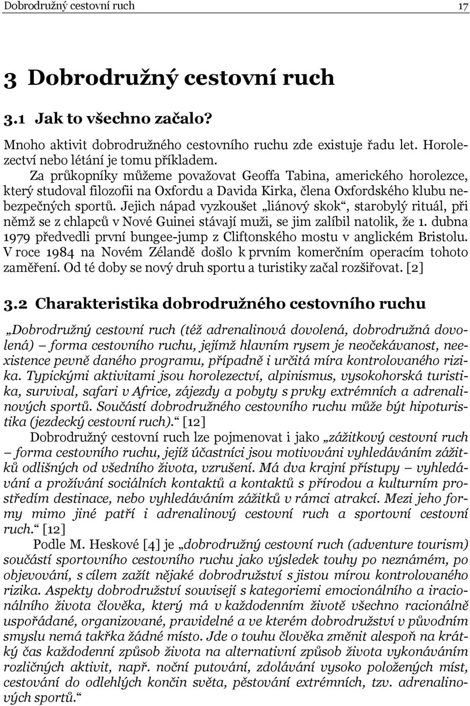 Jejich nápad vyzkoušet liánový skok, starobylý rituál, při němž se z chlapců v Nové Guinei stávají muži, se jim zalíbil natolik, že 1.