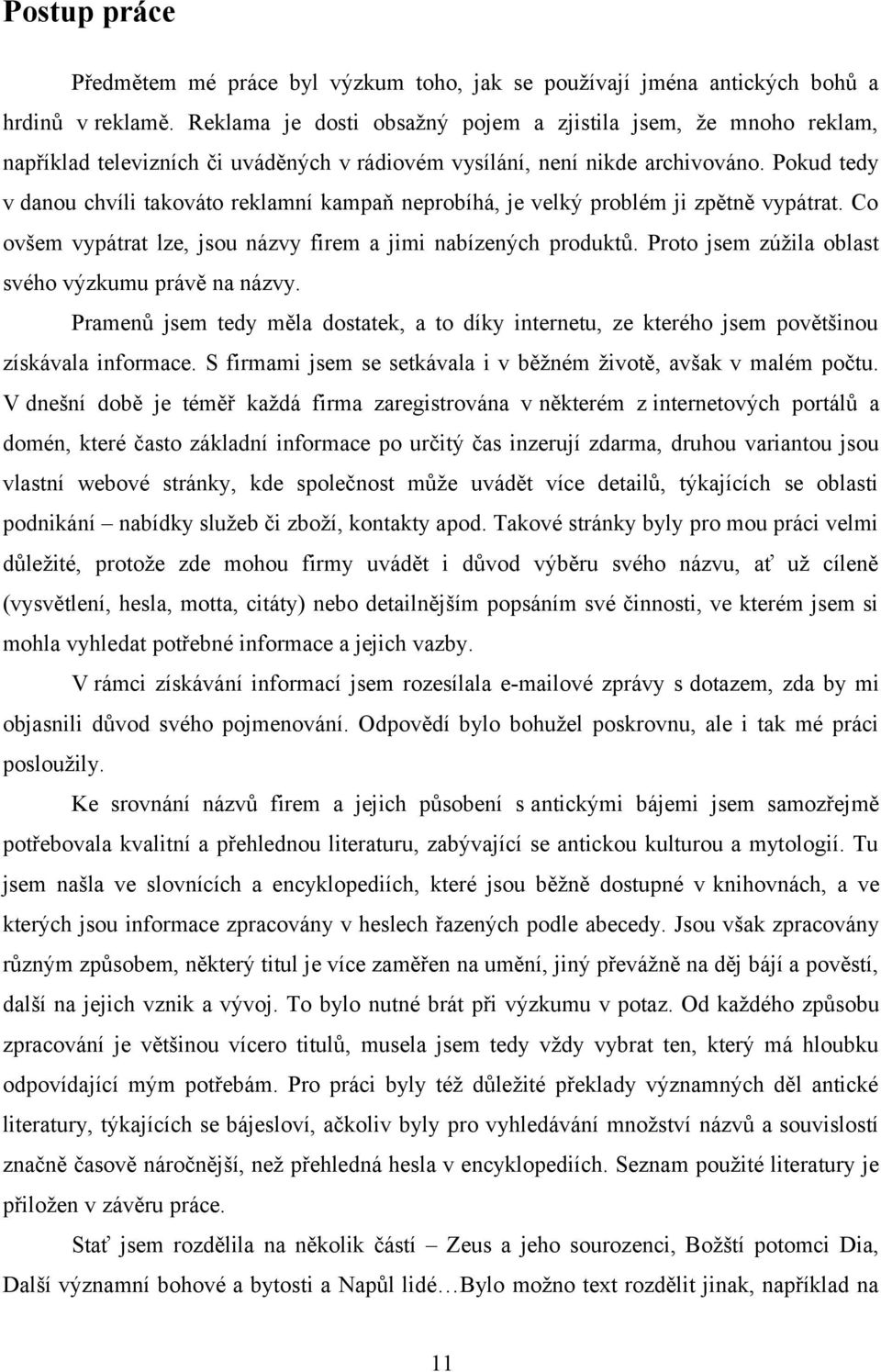 Pokud tedy v danou chvíli takováto reklamní kampaň neprobíhá, je velký problém ji zpětně vypátrat. Co ovšem vypátrat lze, jsou názvy firem a jimi nabízených produktů.