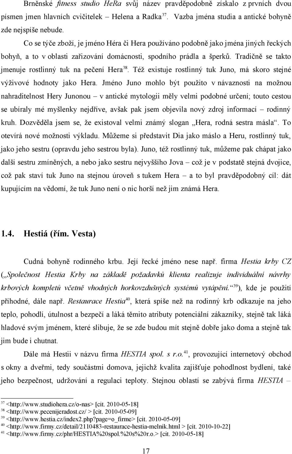 Tradičně se takto jmenuje rostlinný tuk na pečení Hera 38. Též existuje rostlinný tuk Juno, má skoro stejné výživové hodnoty jako Hera.