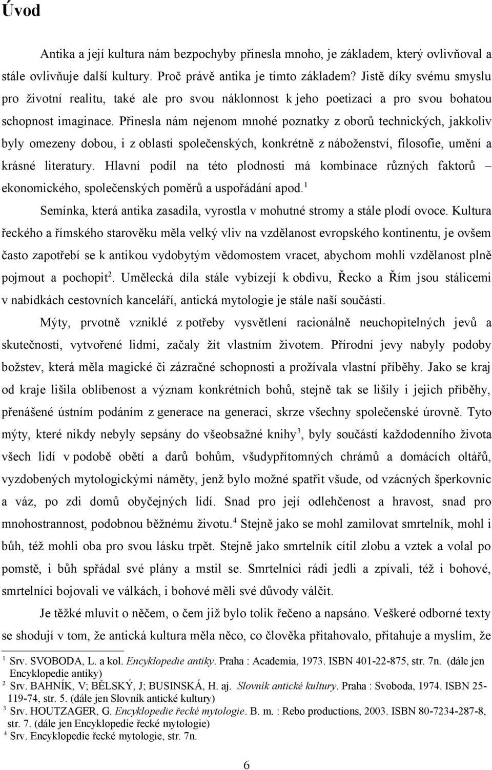 Přinesla nám nejenom mnohé poznatky z oborů technických, jakkoliv byly omezeny dobou, i z oblastí společenských, konkrétně z náboženství, filosofie, umění a krásné literatury.