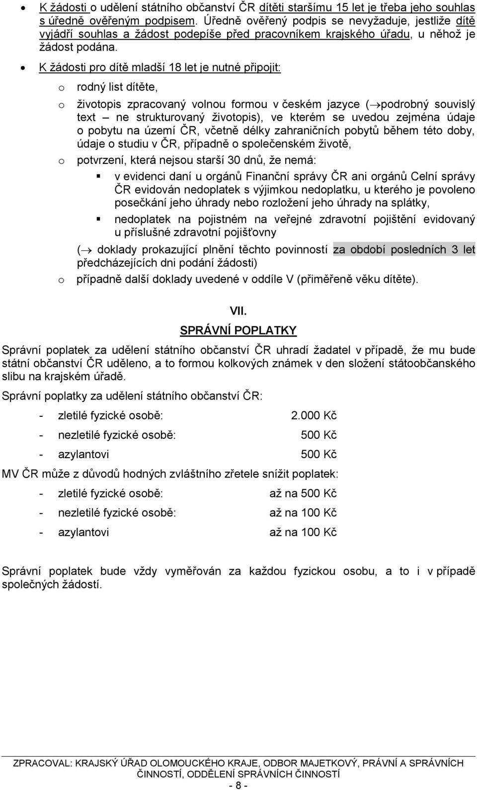 K žádosti pro dítě mladší 18 let je nutné připojit: o o o rodný list dítěte, životopis zpracovaný volnou formou v českém jazyce (podrobný souvislý text ne strukturovaný životopis), ve kterém se