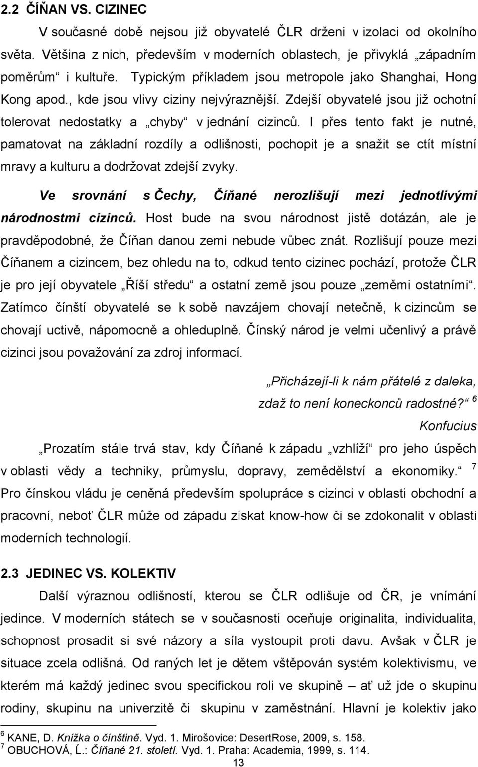 I přes tento fakt je nutné, pamatovat na základní rozdíly a odlišnosti, pochopit je a snaţit se ctít místní mravy a kulturu a dodrţovat zdejší zvyky.