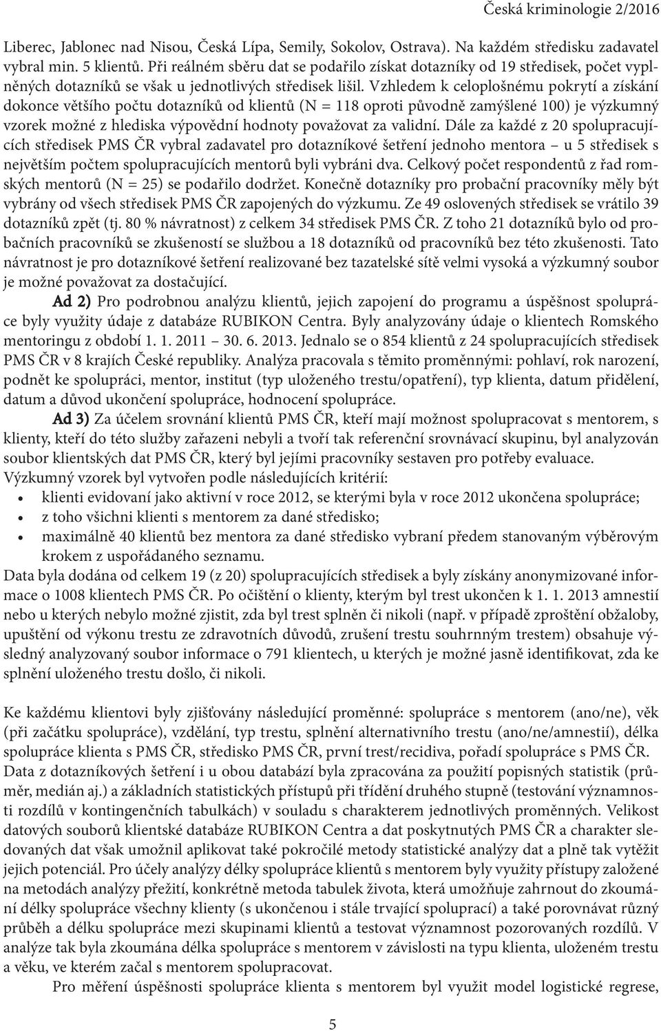 Vzhledem k celoplošnému pokrytí a získání dokonce většího počtu dotazníků od klientů (N = 118 oproti původně zamýšlené 100) je výzkumný vzorek možné z hlediska výpovědní hodnoty považovat za validní.