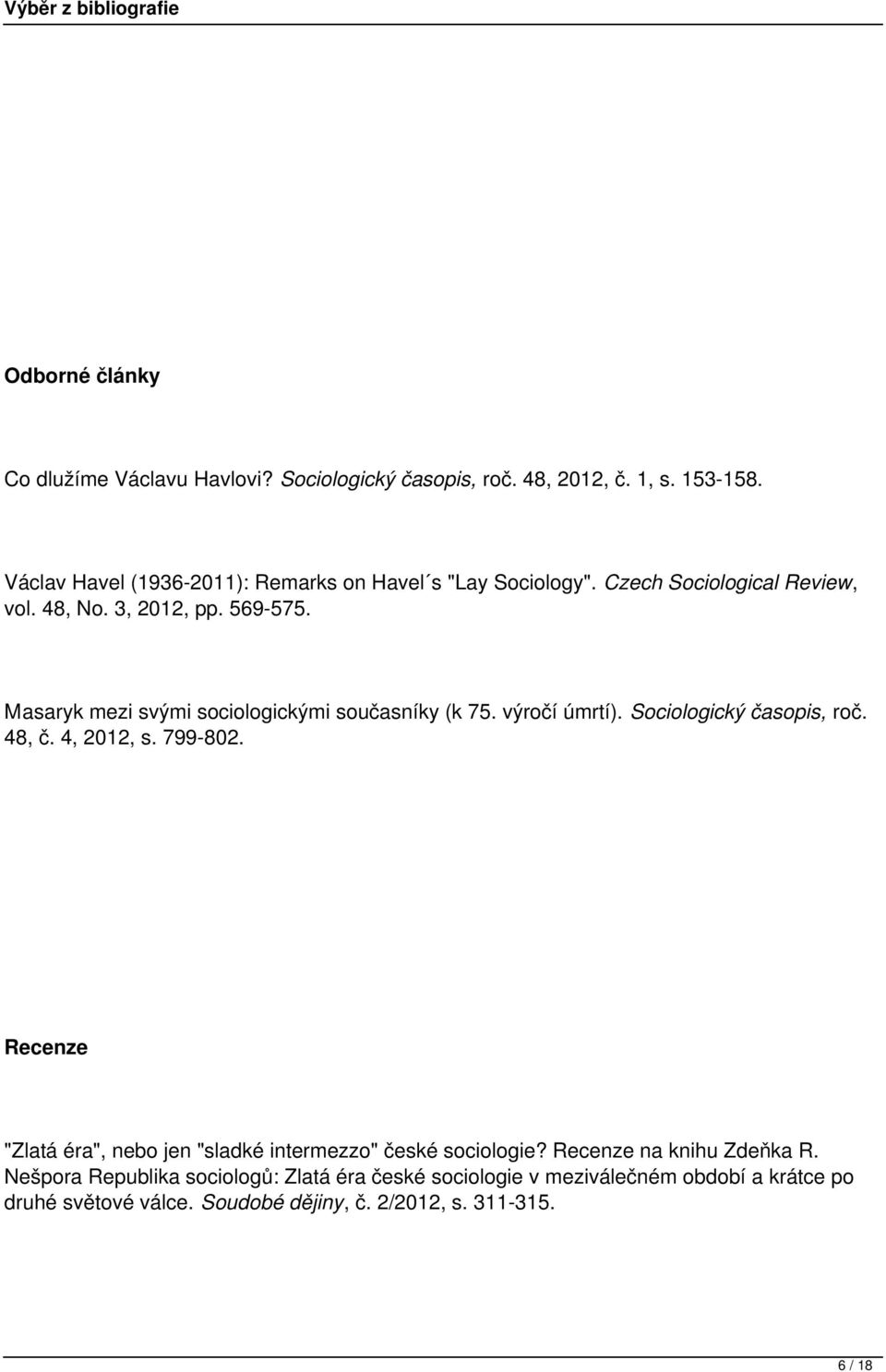 Masaryk mezi svými sociologickými současníky (k 75. výročí úmrtí). Sociologický časopis, roč. 48, č. 4, 2012, s. 799-802.