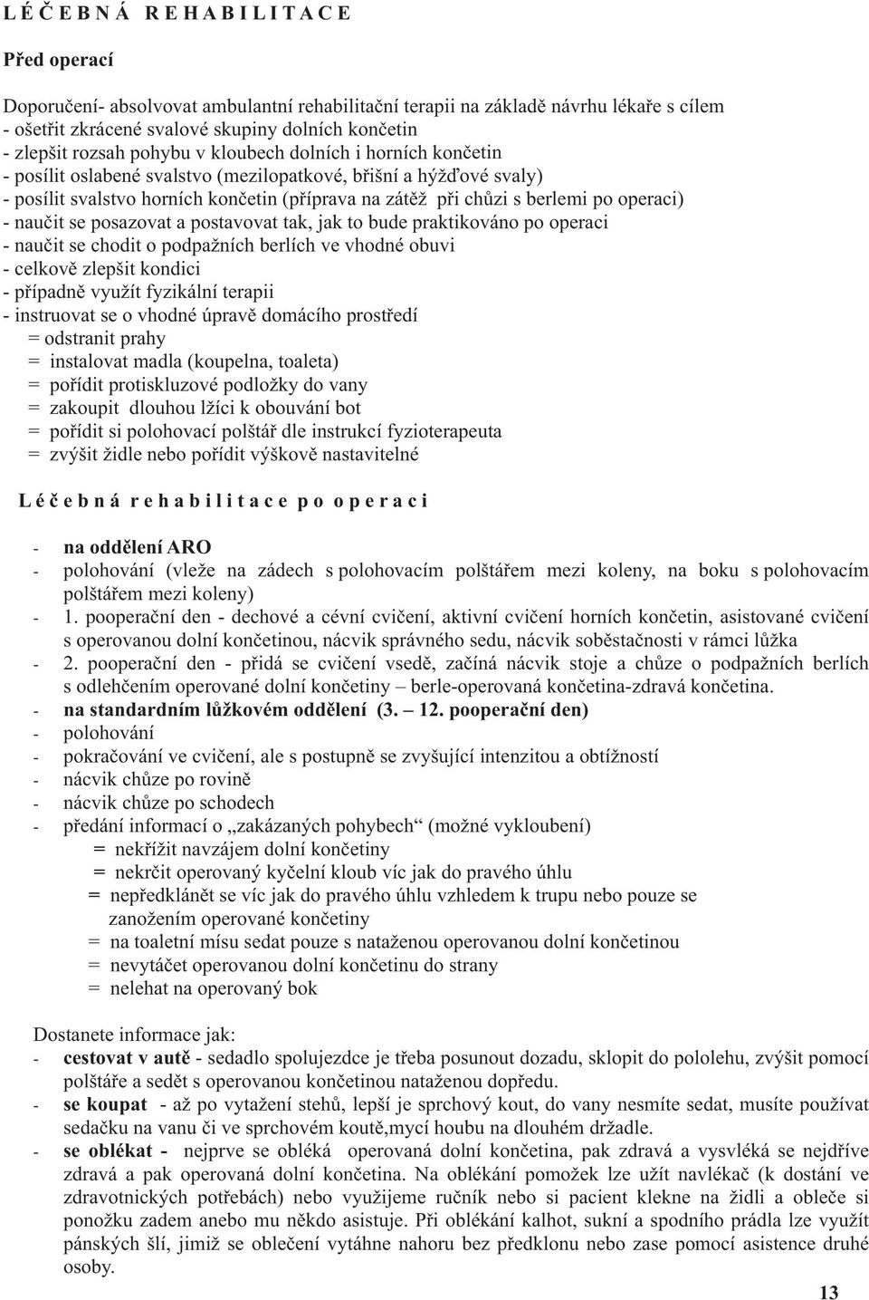 operaci) - nau it se posazovat a postavovat tak, jak to bude praktikováno po operaci - nau it se chodit o podpažních berlích ve vhodné obuvi - celkov zlepšit kondici - p ípadn využít fyzikální