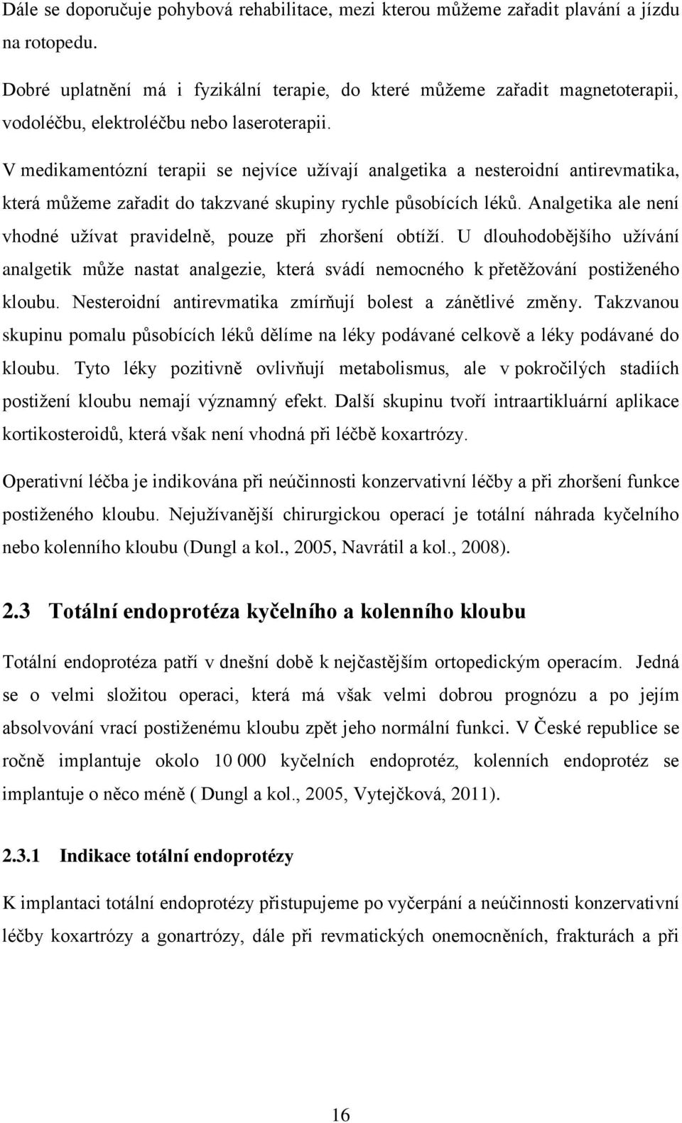 V medikamentózní terapii se nejvíce užívají analgetika a nesteroidní antirevmatika, která můžeme zařadit do takzvané skupiny rychle působících léků.