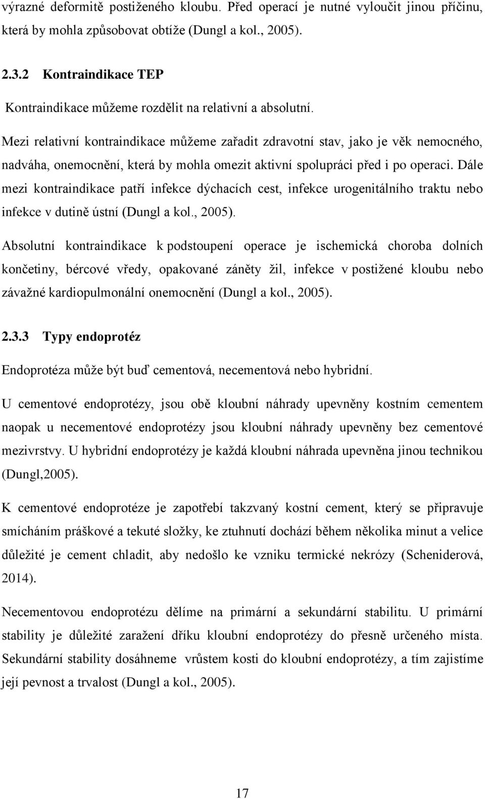 Mezi relativní kontraindikace můžeme zařadit zdravotní stav, jako je věk nemocného, nadváha, onemocnění, která by mohla omezit aktivní spolupráci před i po operaci.