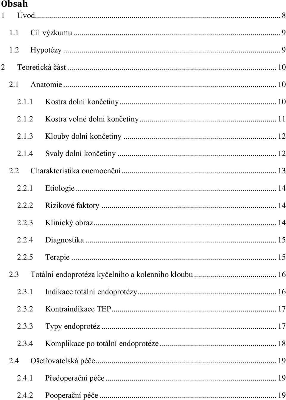 .. 14 2.2.4 Diagnostika... 15 2.2.5 Terapie... 15 2.3 Totální endoprotéza kyčelního a kolenního kloubu... 16 2.3.1 Indikace totální endoprotézy... 16 2.3.2 Kontraindikace TEP.