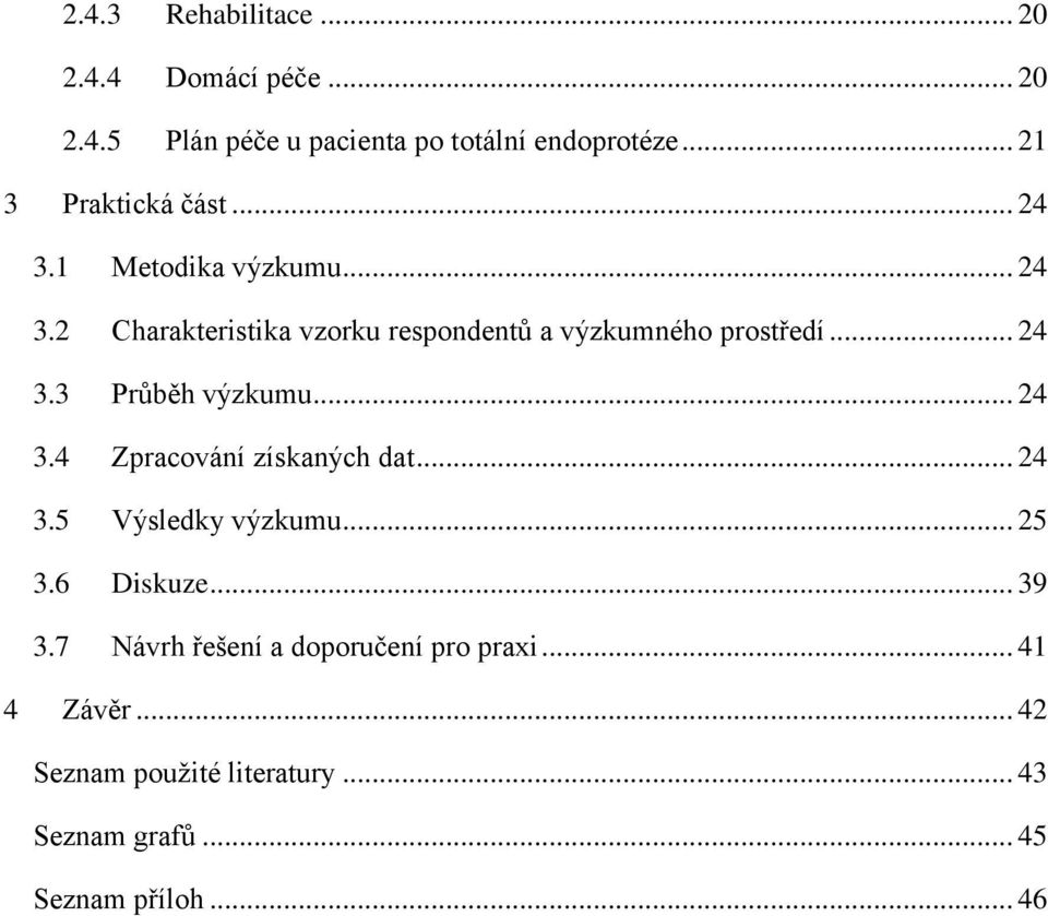 .. 24 3.3 Průběh výzkumu... 24 3.4 Zpracování získaných dat... 24 3.5 Výsledky výzkumu... 25 3.6 Diskuze... 39 3.