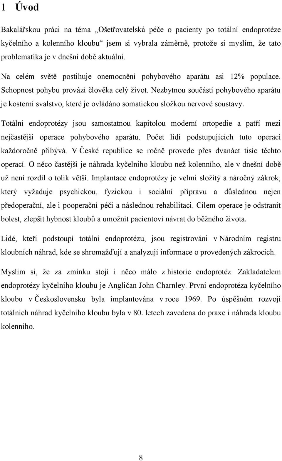 Nezbytnou součástí pohybového aparátu je kosterní svalstvo, které je ovládáno somatickou složkou nervové soustavy.