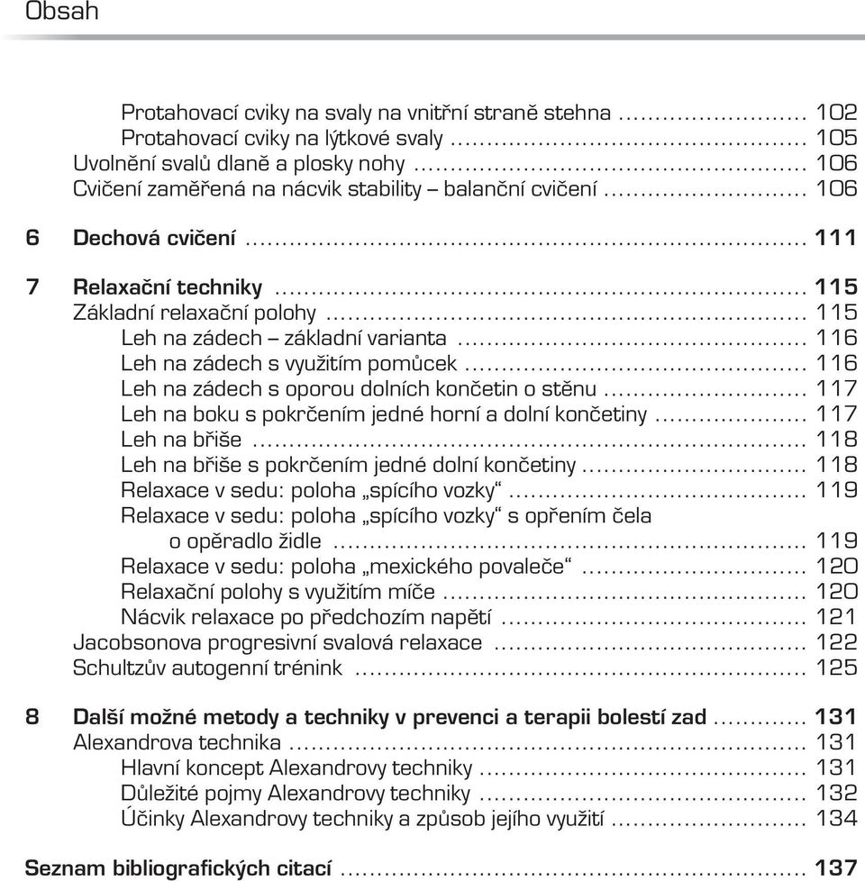 .. 116 Leh na zádech s využitím pomůcek... 116 Leh na zádech s oporou dolních končetin o stěnu... 117 Leh na boku s pokrčením jedné horní a dolní končetiny... 117 Leh na břiše.