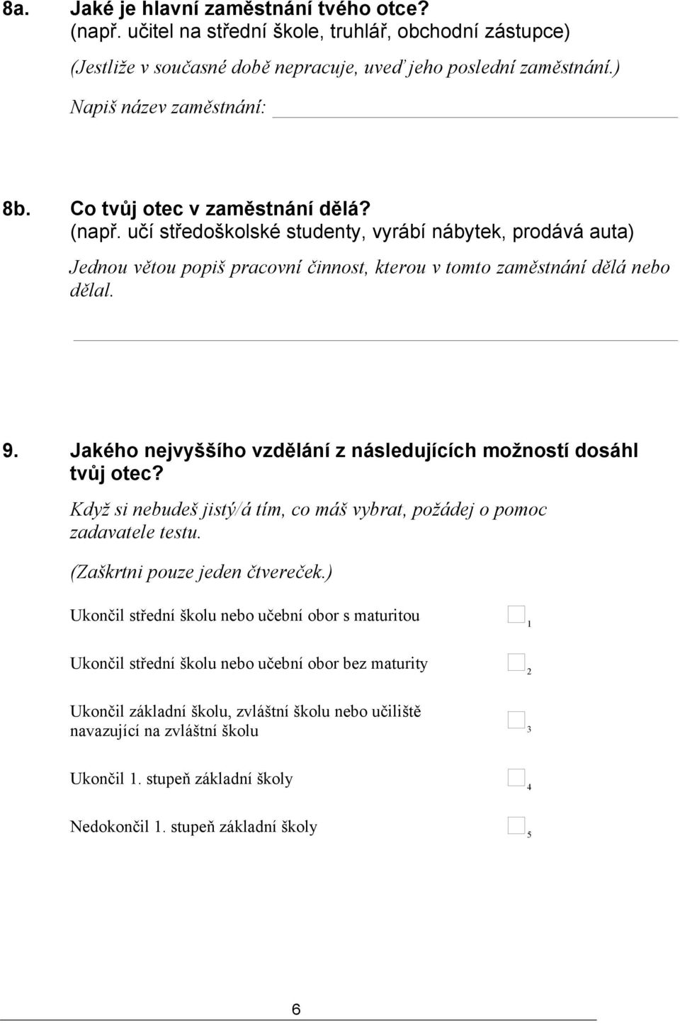 Jakého nejvyššího vzdělání z následujících možností dosáhl tvůj otec? Když si nebudeš jistý/á tím, co máš vybrat, požádej o pomoc zadavatele testu. (Zaškrtni pouze jeden čtvereček.