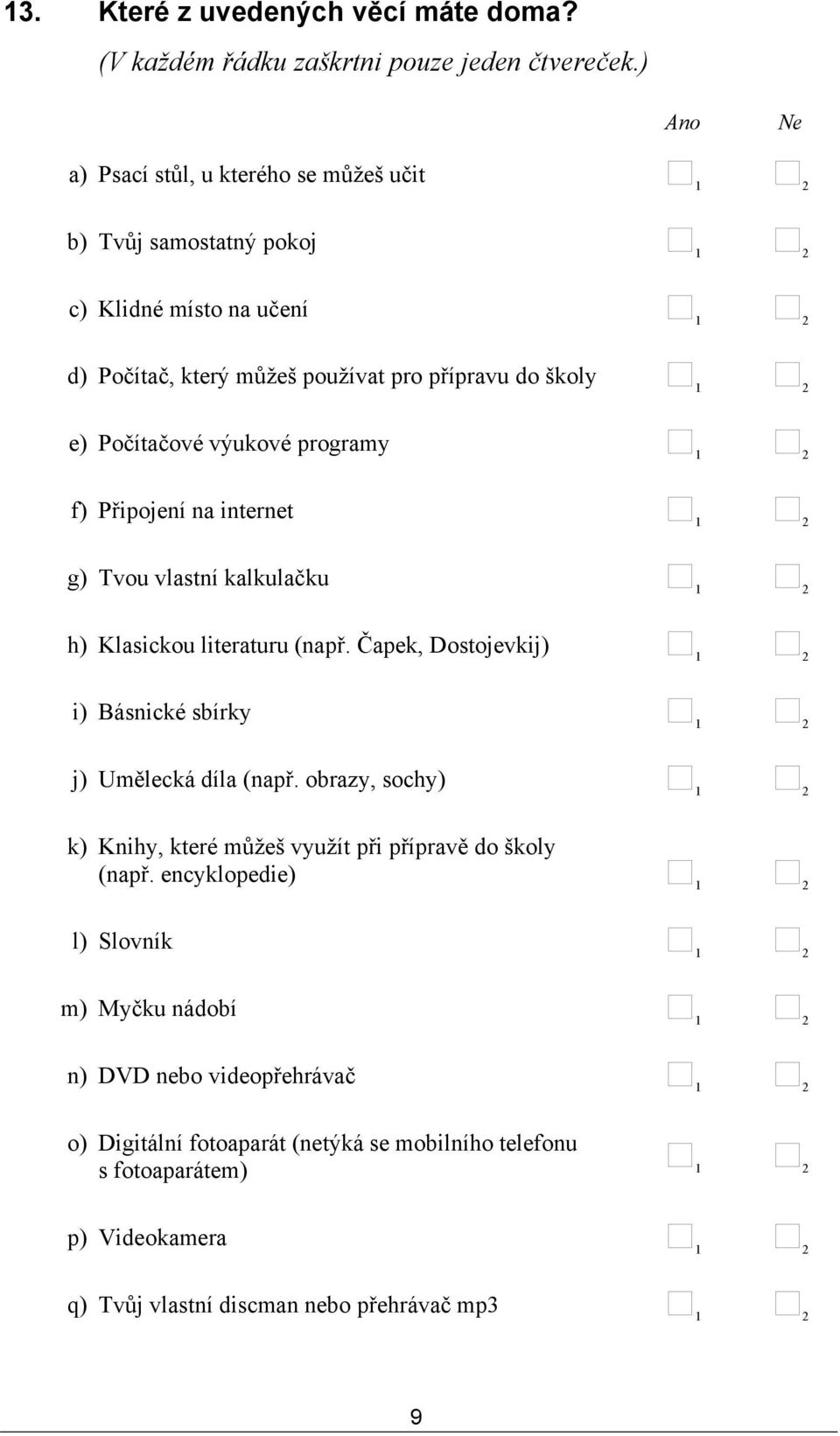 Počítačové výukové programy f) Připojení na internet g) Tvou vlastní kalkulačku h) Klasickou literaturu (např.