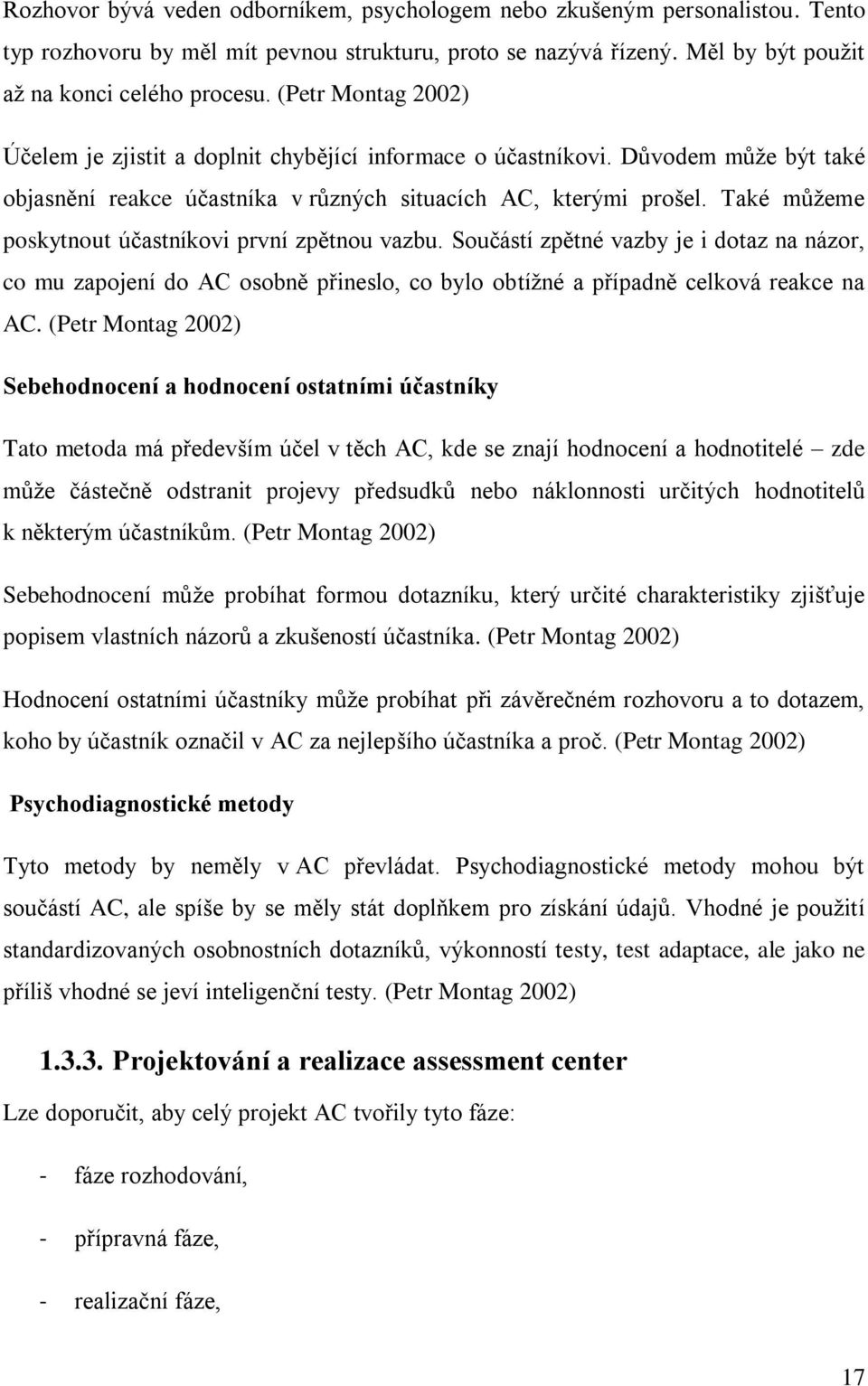 Také můžeme poskytnout účastníkovi první zpětnou vazbu. Součástí zpětné vazby je i dotaz na názor, co mu zapojení do AC osobně přineslo, co bylo obtížné a případně celková reakce na AC.