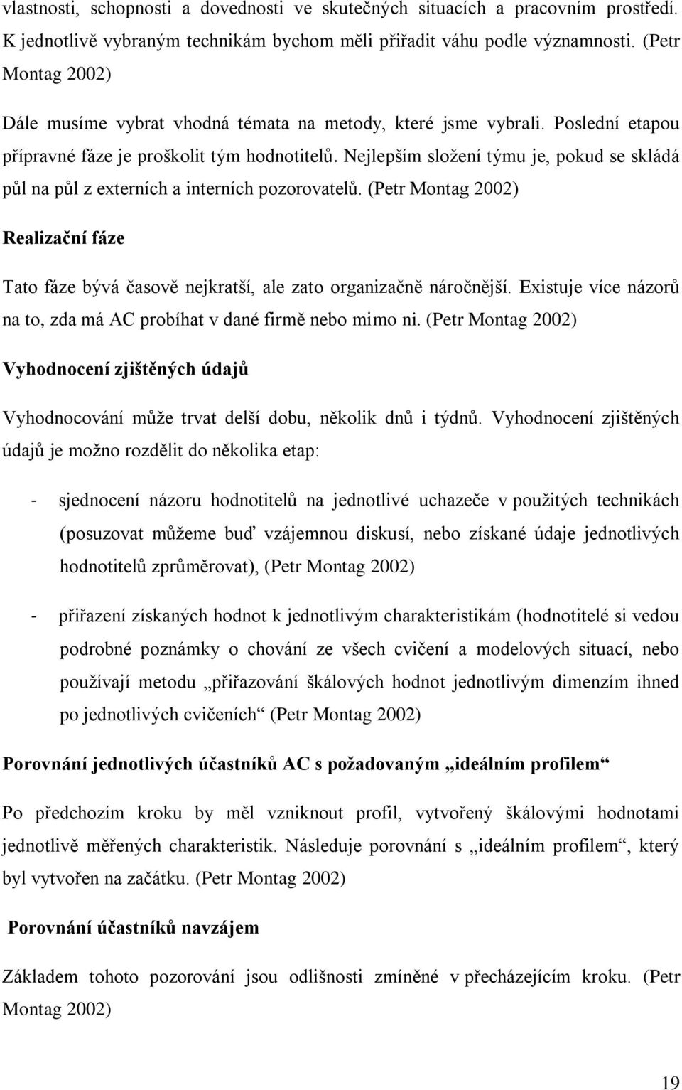 Nejlepším složení týmu je, pokud se skládá půl na půl z externích a interních pozorovatelů. (Petr Montag 2002) Realizační fáze Tato fáze bývá časově nejkratší, ale zato organizačně náročnější.