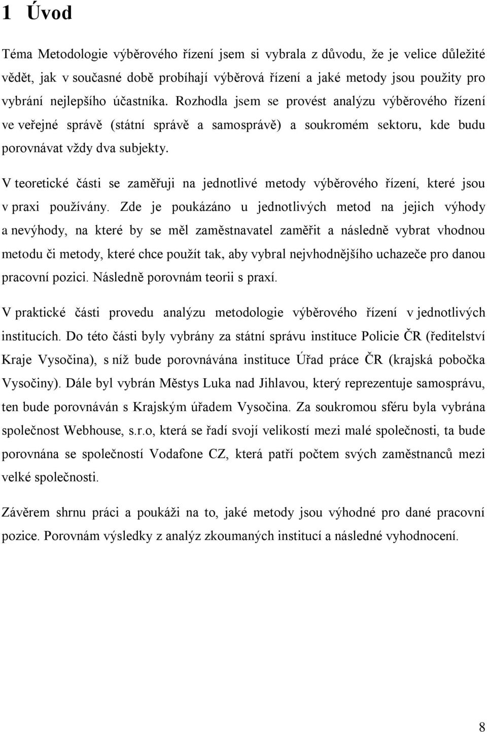 V teoretické části se zaměřuji na jednotlivé metody výběrového řízení, které jsou v praxi používány.