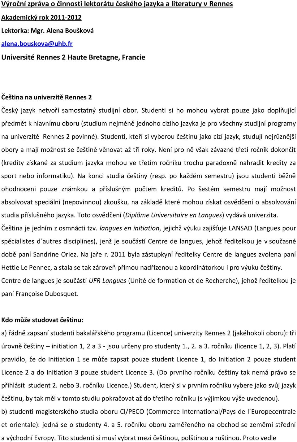 Studenti si ho mohou vybrat pouze jako doplňující předmět k hlavnímu oboru (studium nejméně jednoho cizího jazyka je pro všechny studijní programy na univerzitě Rennes 2 povinné).