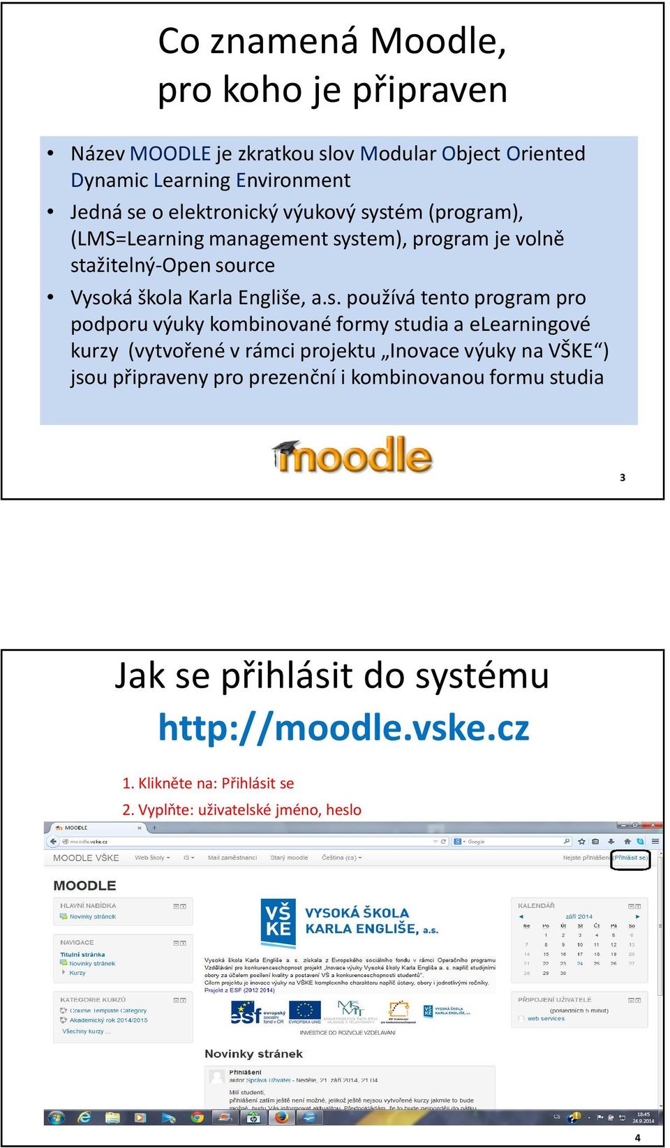 stém (program), (LMS=Learning management system), program je volně stažitelný-open source Vysoká škola Karla Engliše, a.s. používá tento program pro