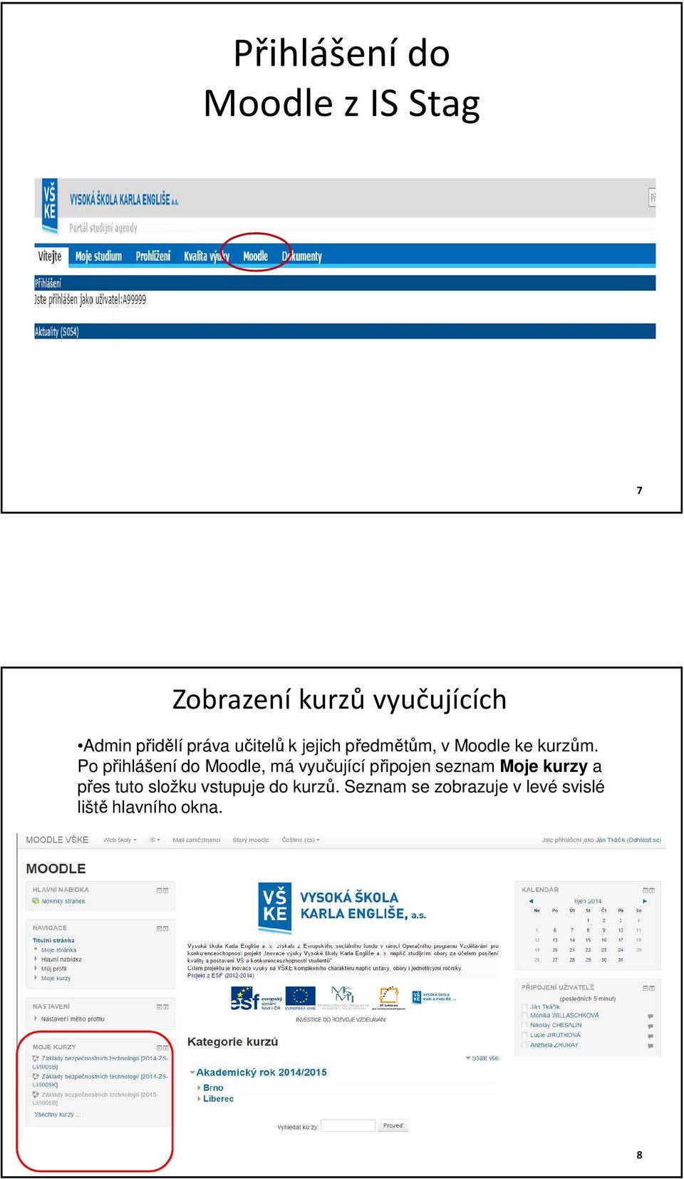 Po přihlášení do Moodle, má vyučující připojen seznam Moje kurzy a přes