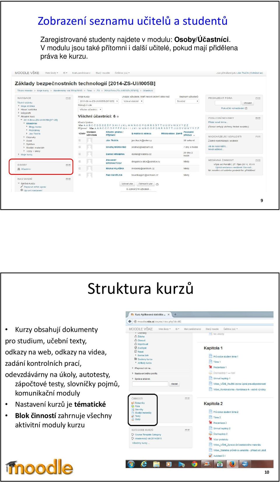 9 Struktura kurzů Kurzy obsahují dokumenty pro studium, učební texty, odkazy na web, odkazy na videa, zadání