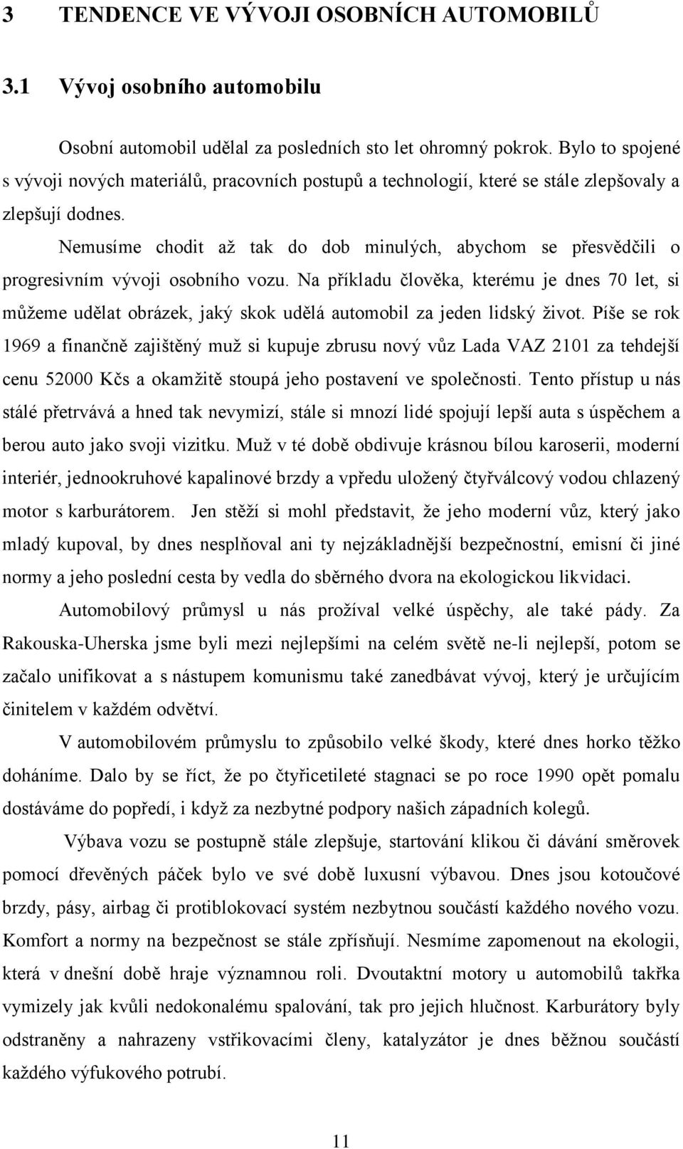 Nemusíme chodit aţ tak do dob minulých, abychom se přesvědčili o progresivním vývoji osobního vozu.