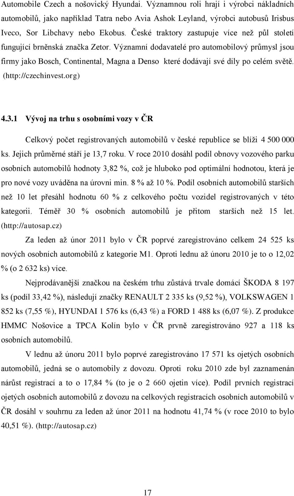 Významní dodavatelé pro automobilový průmysl jsou firmy jako Bosch, Continental, Magna a Denso které dodávají své díly po celém světě. (http://czechinvest.org) 4.3.