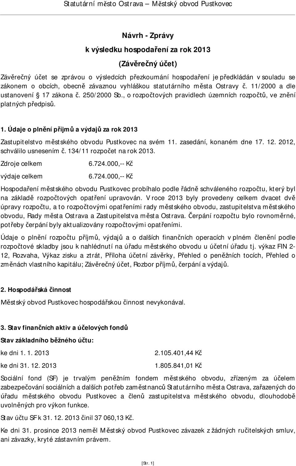 1. Údaje o pln ní p íjm a výdaj za rok 2013 Zastupitelstvo m stského obvodu Pustkovec na svém 11. zasedání, konaném dne 17. 12. 2012, schválilo usnesením. 134/11 rozpo et na rok 2013.
