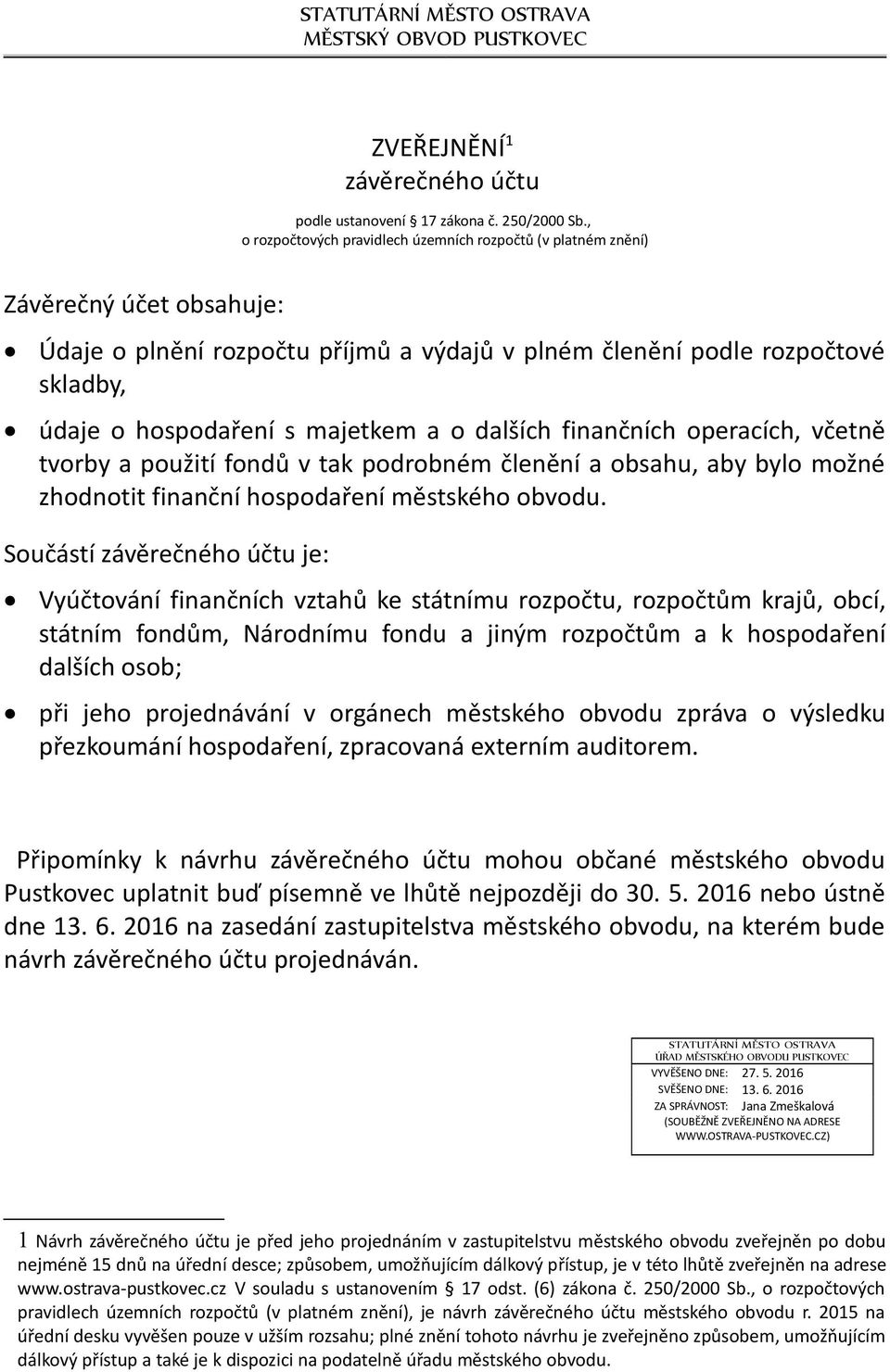 majetkem a o dalších finančních operacích, včetně tvorby a použití fondů v tak podrobném členění a obsahu, aby bylo možné zhodnotit finanční hospodaření městského obvodu.