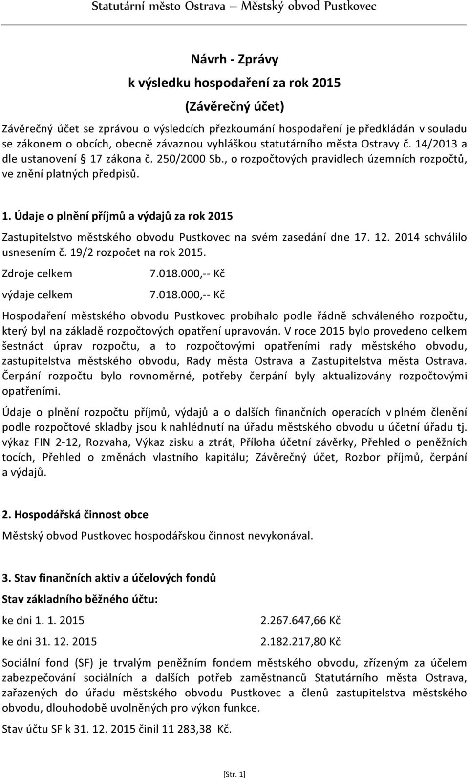 , o rozpočtových pravidlech územních rozpočtů, ve znění platných předpisů. 1. Údaje o plnění příjmů a výdajů za rok 2015 Zastupitelstvo městského obvodu Pustkovec na svém zasedání dne 17. 12.