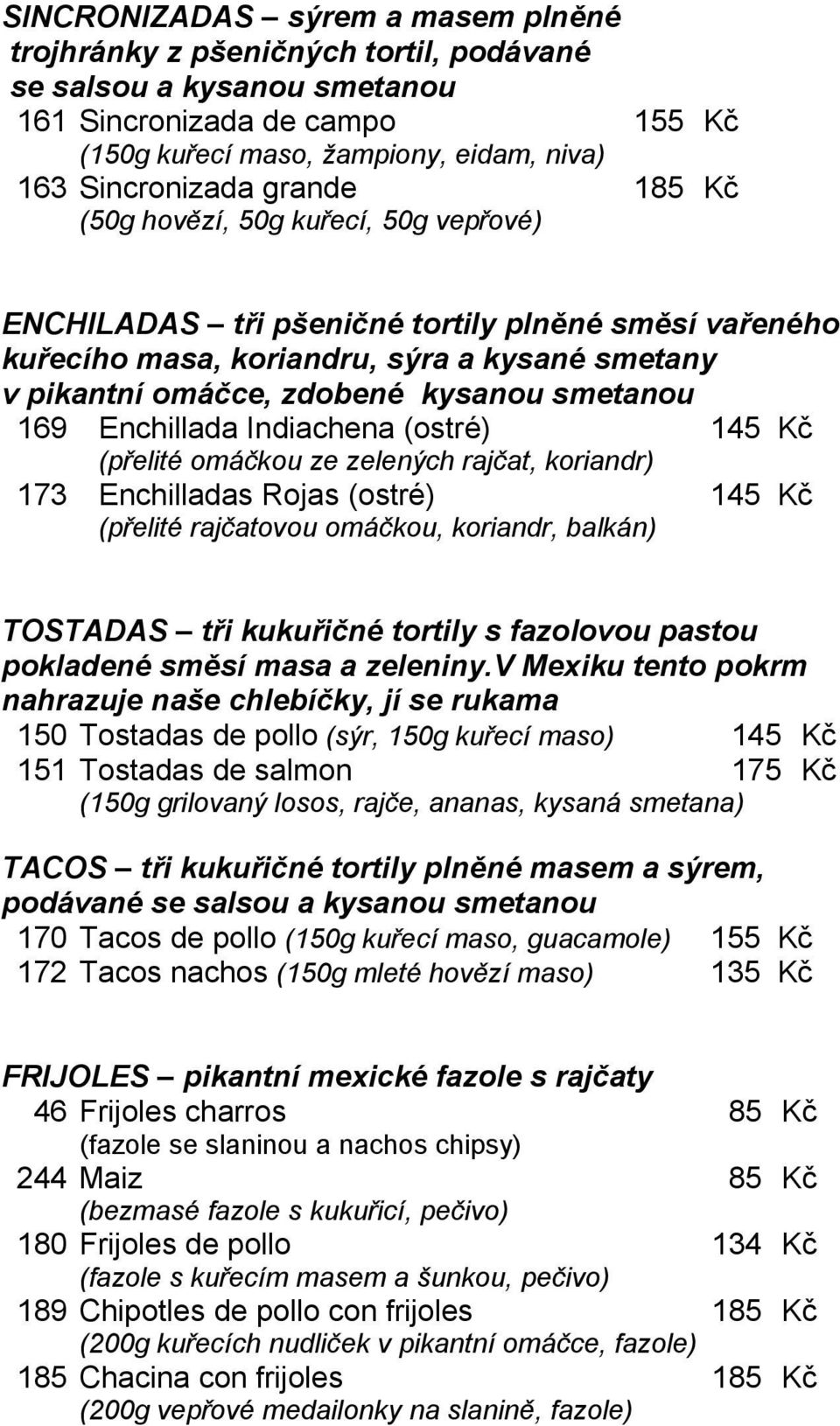 169 Enchillada Indiachena (ostré) 145 Kč (přelité omáčkou ze zelených rajčat, koriandr) 173 Enchilladas Rojas (ostré) 145 Kč (přelité rajčatovou omáčkou, koriandr, balkán) TOSTADAS tři kukuřičné