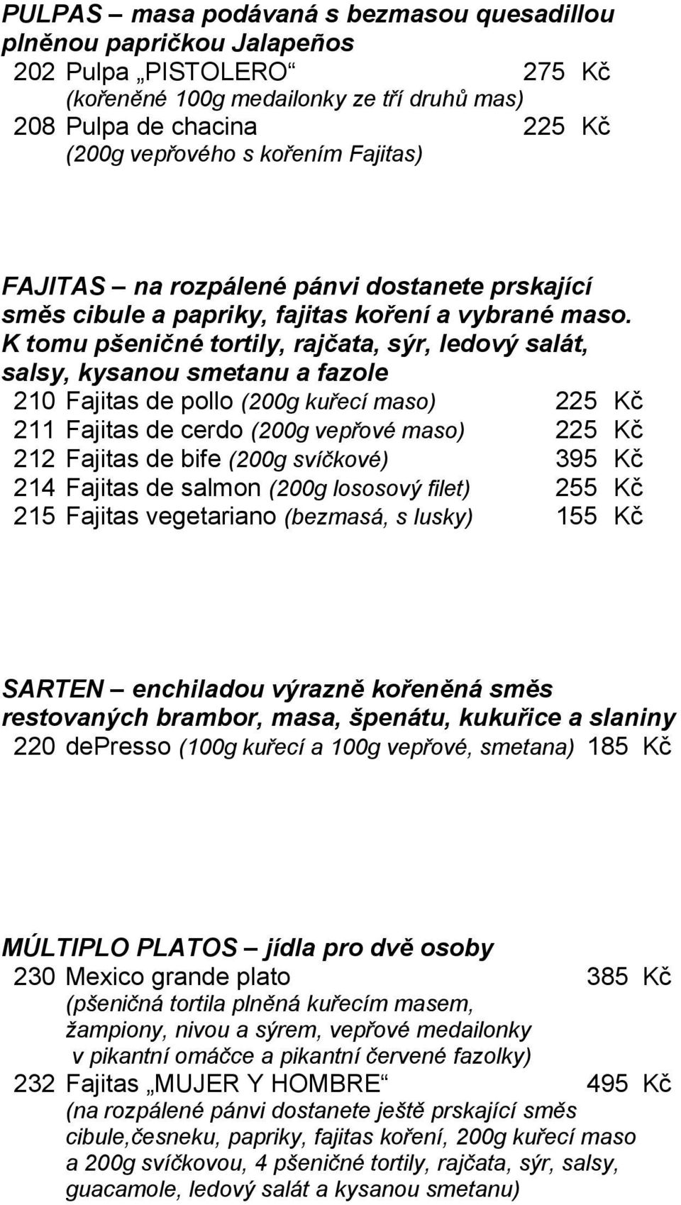 K tomu pšeničné tortily, rajčata, sýr, ledový salát, salsy, kysanou smetanu a fazole 210 Fajitas de pollo (200g kuřecí maso) 225 Kč 211 Fajitas de cerdo (200g vepřové maso) 225 Kč 212 Fajitas de bife