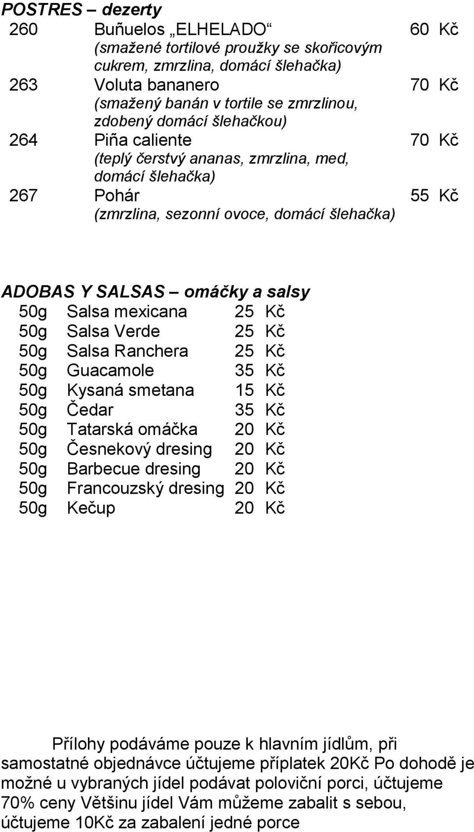 25 Kč 50g Salsa Verde 25 Kč 50g Salsa Ranchera 25 Kč 50g Guacamole 35 Kč 50g Kysaná smetana 15 Kč 50g Čedar 35 Kč 50g Tatarská omáčka 20 Kč 50g Česnekový dresing 20 Kč 50g Barbecue dresing 20 Kč 50g