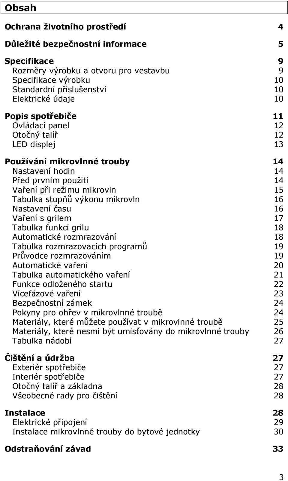 mikrovln 16 Nastavení času 16 Vaření s grilem 17 Tabulka funkcí grilu 18 Automatické rozmrazování 18 Tabulka rozmrazovacích programů 19 Průvodce rozmrazováním 19 Automatické vaření 20 Tabulka