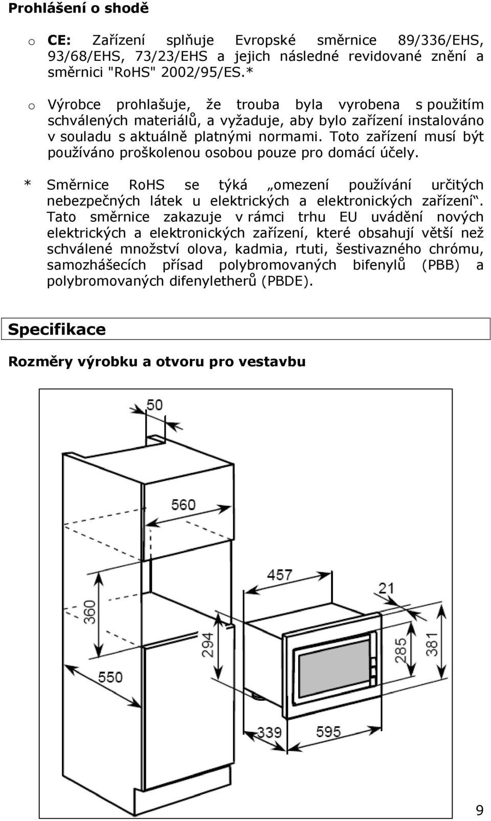 Toto zařízení musí být používáno proškolenou osobou pouze pro domácí účely. * Směrnice RoHS se týká omezení používání určitých nebezpečných látek u elektrických a elektronických zařízení.