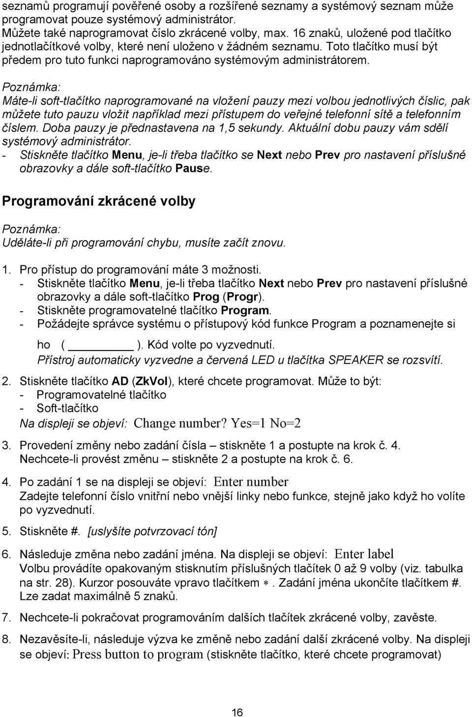 Poznámk: Máte-li soft-tlčítko nprogrmovné n vložení puzy mezi volbou jednotlivých číslic, pk můžete tuto puzu vložit npříkld mezi přístupem do veřejné telefonní sítě telefonním číslem.