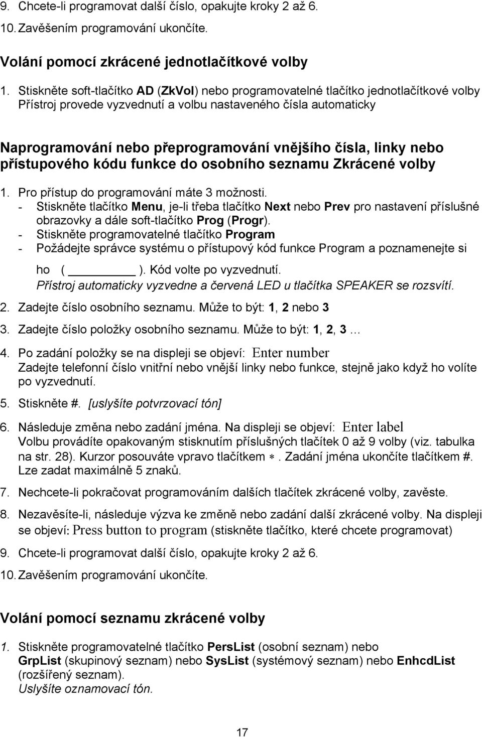 přístupového kódu funkce do osobního seznmu Zkrácené volby 1. Pro přístup do progrmování máte 3 možnosti.