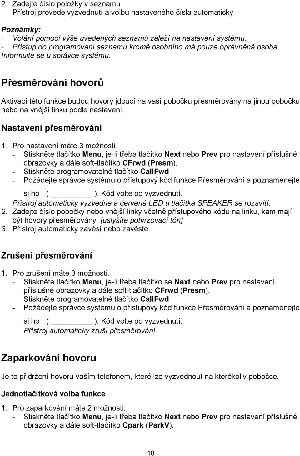 Přesměrování hovorů Aktivcí této funkce budou hovory jdoucí n vší pobočku přesměrovány n jinou pobočku nebo n vnější linku podle nstvení. Nstvení přesměrování 1. Pro nstvení máte 3 možnosti.