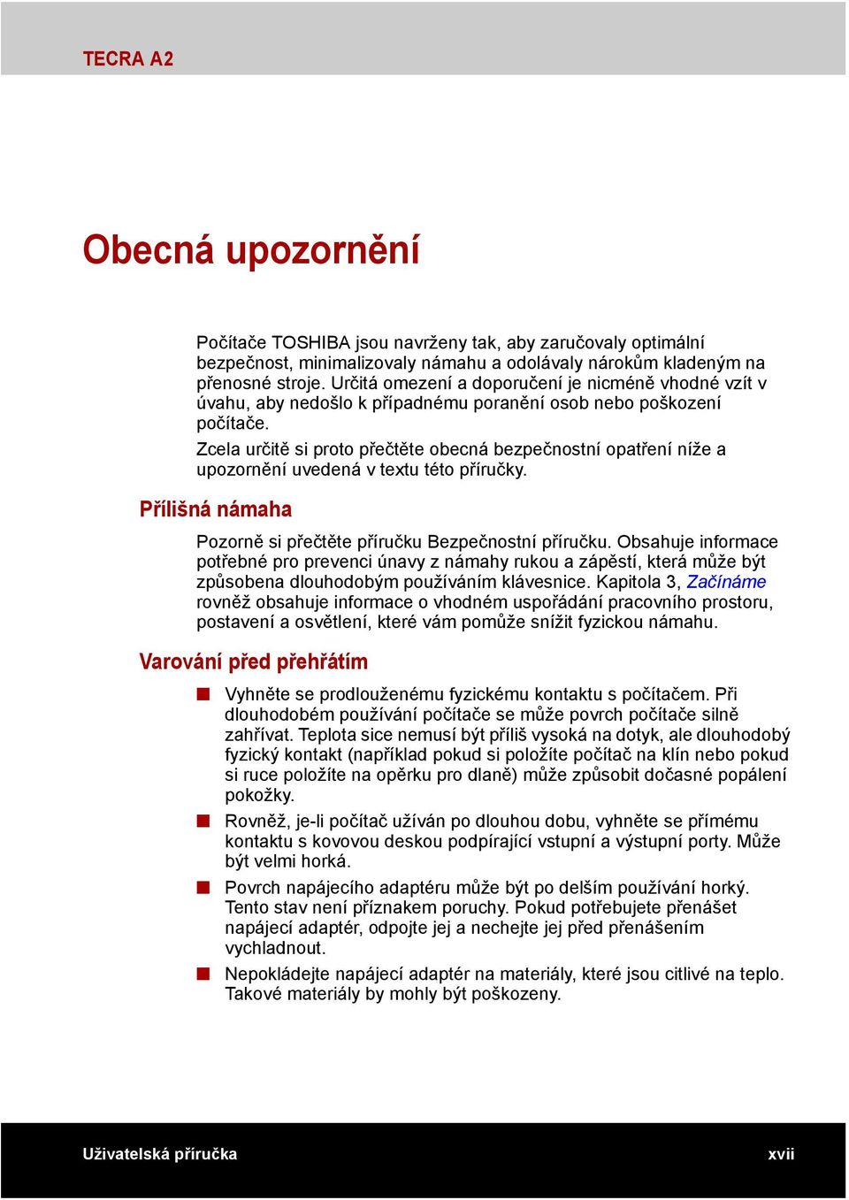 Zcela určitě si proto přečtěte obecná bezpečnostní opatření níže a upozornění uvedená v textu této příručky. Přílišná námaha Pozorně si přečtěte příručku Bezpečnostní příručku.