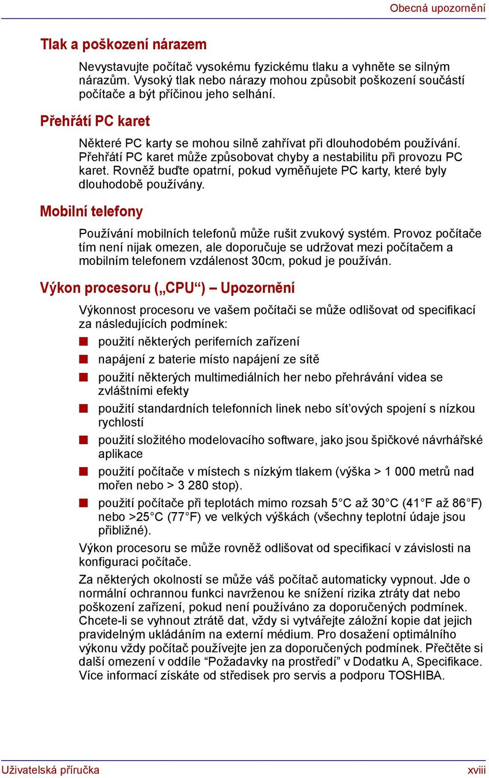 Přehřátí PC karet může způsobovat chyby a nestabilitu při provozu PC karet. Rovněž buďte opatrní, pokud vyměňujete PC karty, které byly dlouhodobě používány.