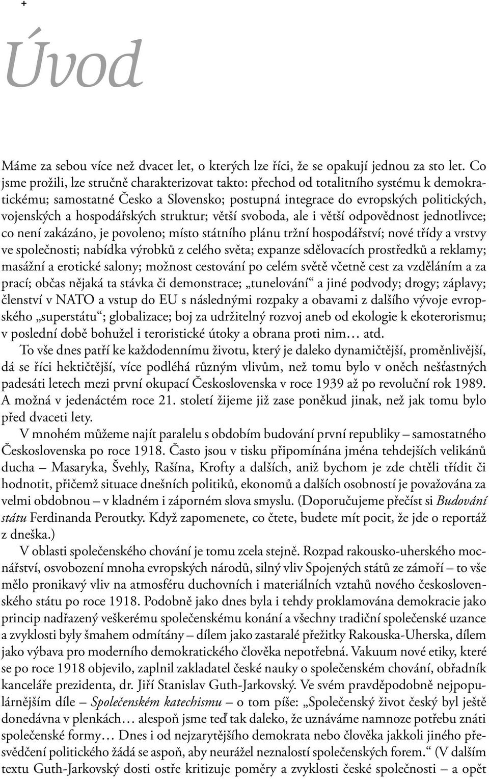 hospodářských struktur; větší svoboda, ale i větší odpovědnost jednotlivce; co není zakázáno, je povoleno; místo státního plánu tržní hospodářství; nové třídy a vrstvy ve společnosti; nabídka výrobků