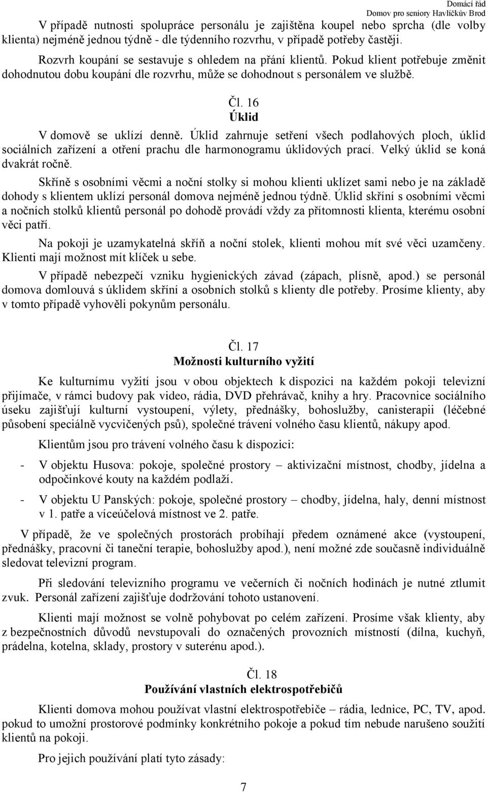 16 Úklid V domově se uklízí denně. Úklid zahrnuje setření všech podlahových ploch, úklid sociálních zařízení a otření prachu dle harmonogramu úklidových prací. Velký úklid se koná dvakrát ročně.