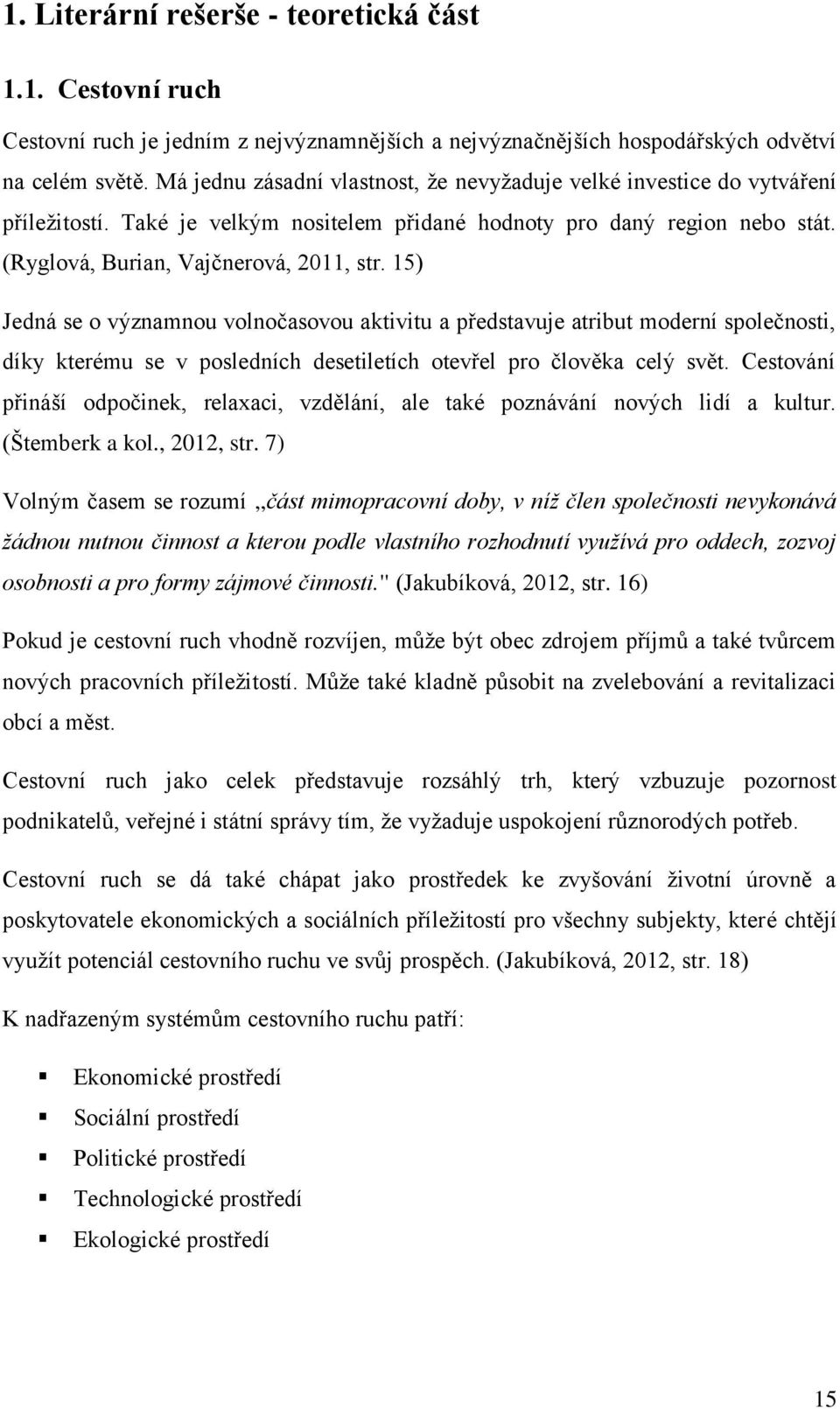 15) Jedná se o významnou volnočasovou aktivitu a představuje atribut moderní společnosti, díky kterému se v posledních desetiletích otevřel pro člověka celý svět.