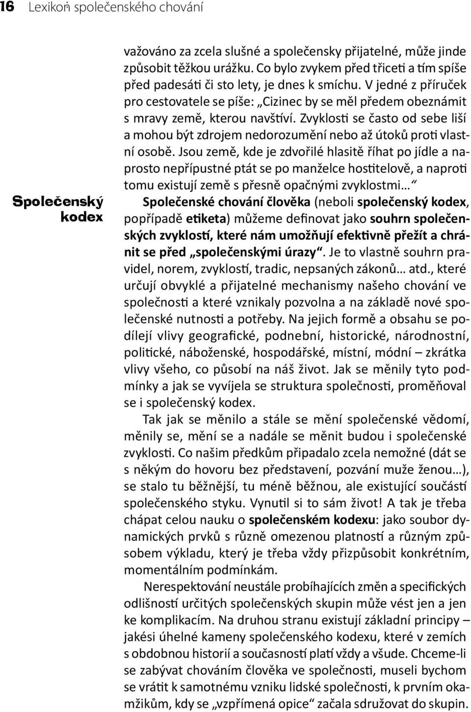 Zvyklosti se často od sebe liší a mohou být zdrojem nedorozumění nebo až útoků proti vlastní osobě.