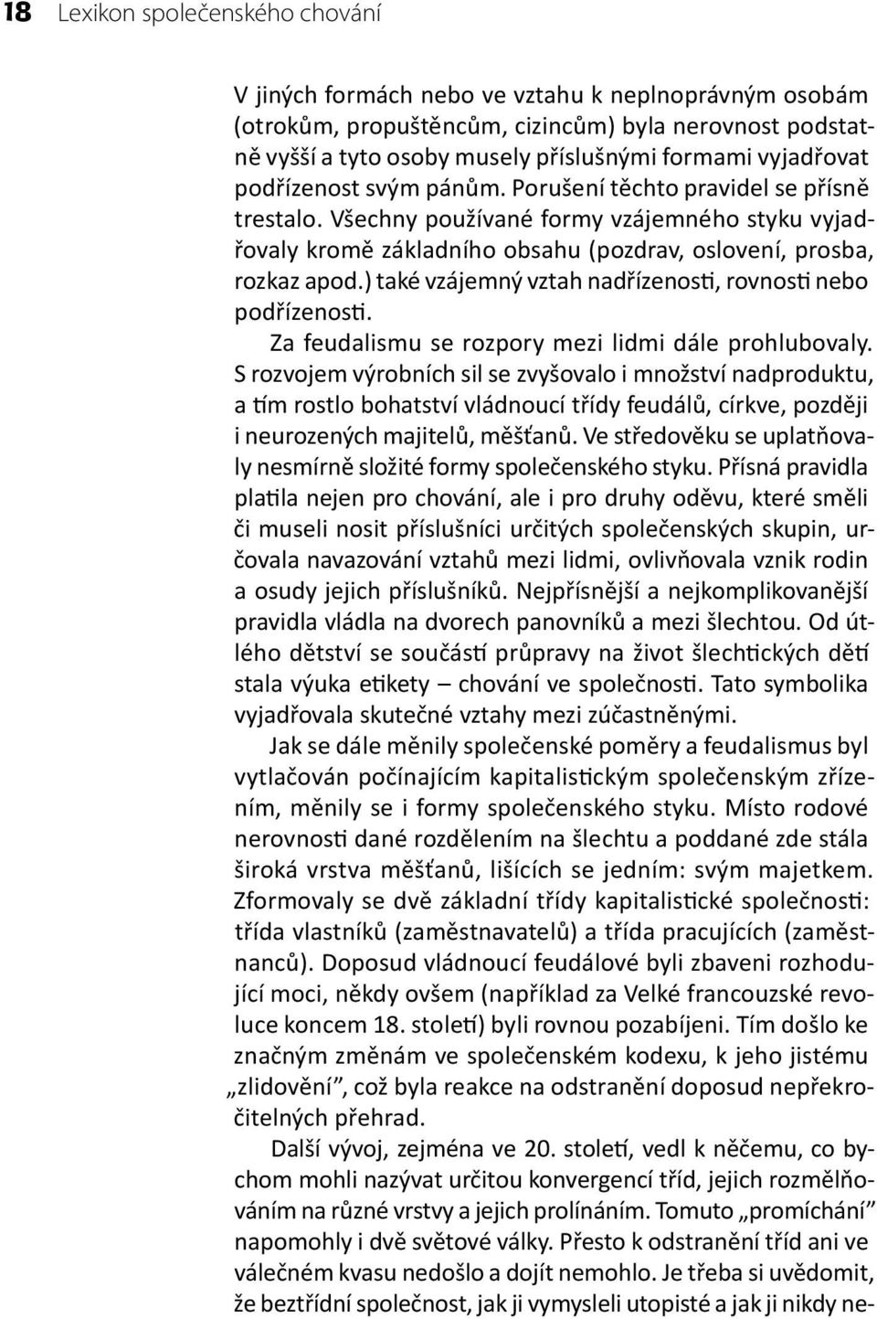 ) také vzájemný vztah nadřízenosti, rovnosti nebo podřízenosti. Za feudalismu se rozpory mezi lidmi dále prohlubovaly.