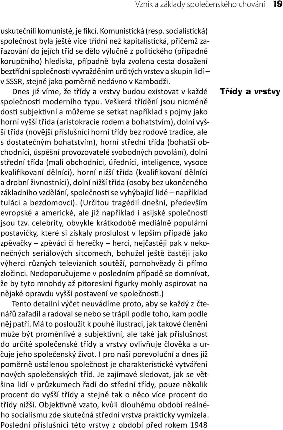 dosažení beztřídní společnosti vyvražděním určitých vrstev a skupin lidí v SSSR, stejně jako poměrně nedávno v Kambodži.