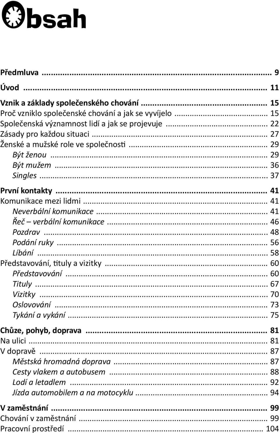 .. 41 Řeč verbální komunikace... 46 Pozdrav... 48 Podání ruky... 56 Líbání... 58 Představování, tituly a vizitky... 60 Představování... 60 Tituly... 67 Vizitky... 70 Oslovování... 73 Tykání a vykání.