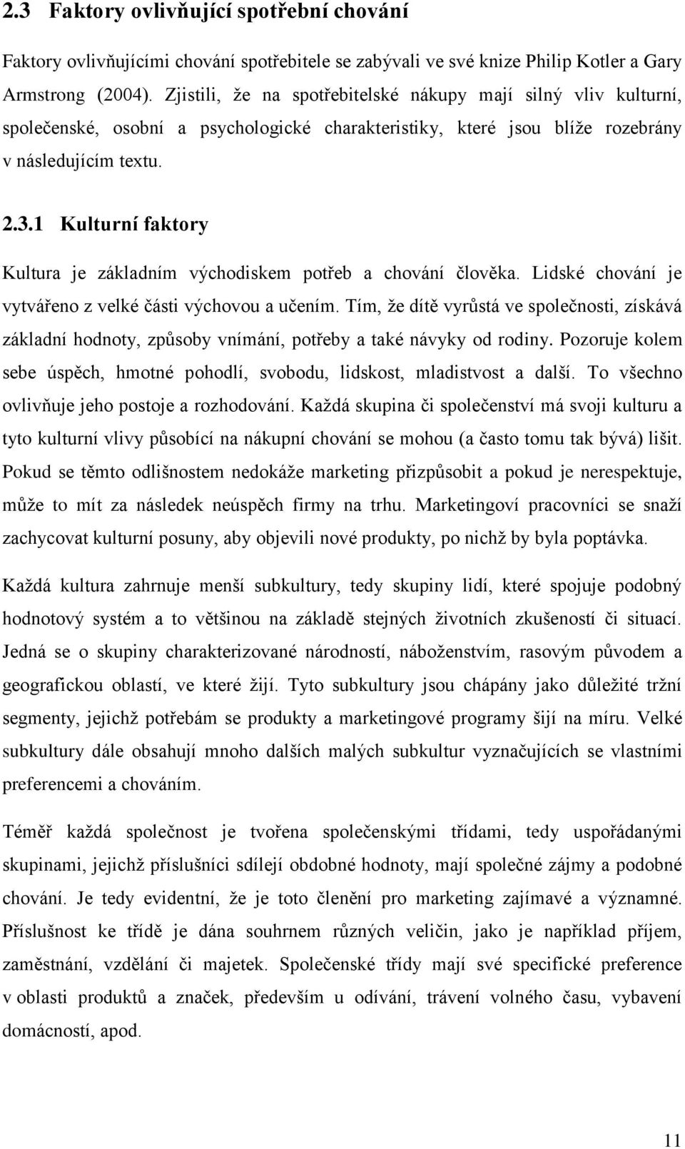 1 Kulturní faktory Kultura je základním východiskem potřeb a chování člověka. Lidské chování je vytvářeno z velké části výchovou a učením.