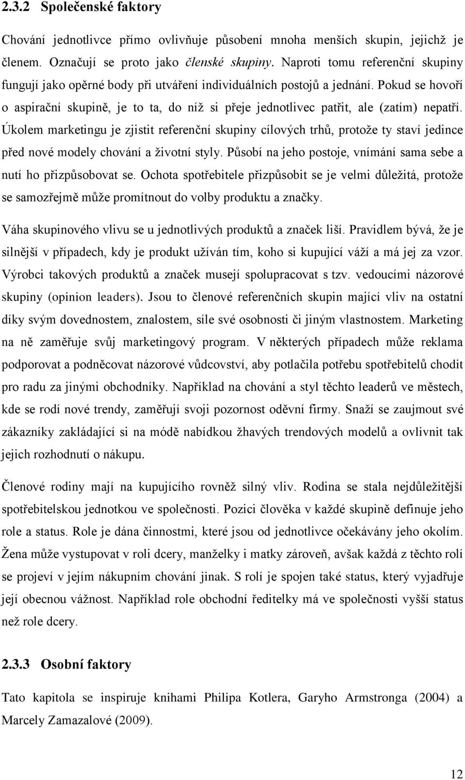 Pokud se hovoří o aspirační skupině, je to ta, do níţ si přeje jednotlivec patřit, ale (zatím) nepatří.