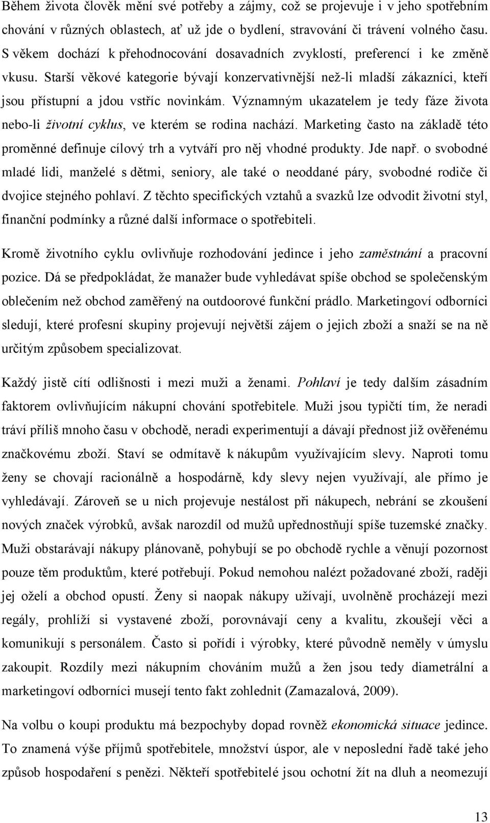 Starší věkové kategorie bývají konzervativnější neţ-li mladší zákazníci, kteří jsou přístupní a jdou vstříc novinkám.