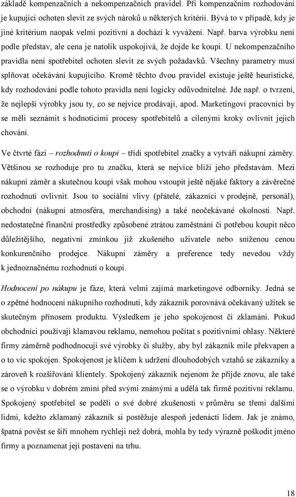 U nekompenzačního pravidla není spotřebitel ochoten slevit ze svých poţadavků. Všechny parametry musí splňovat očekávání kupujícího.